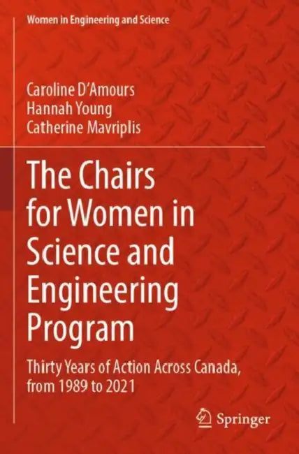 The Chairs for Women in Science and Engineering Program: Thirty Years of Action Across Canada, from 1989 to 2021 by Caroline D'Amours