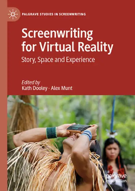 Screenwriting for Virtual Reality: Story, Space and Experience by Kath Dooley