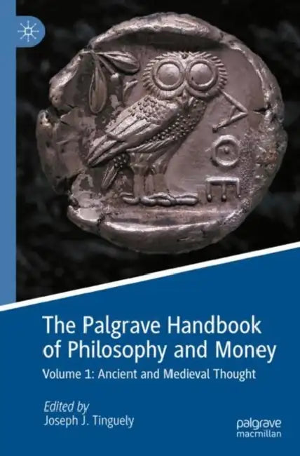 The Palgrave Handbook of Philosophy and Money: Ancient and Medieval Thought by Joseph J. Tinguely