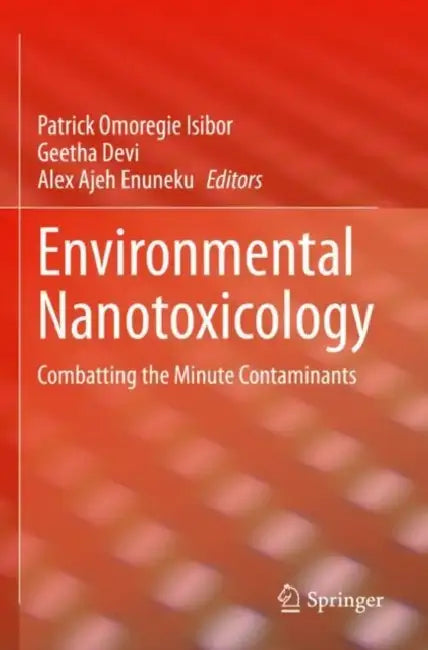 Environmental Nanotoxicology: Combatting the Minute Contaminants by Patrick Omoregie Isibor