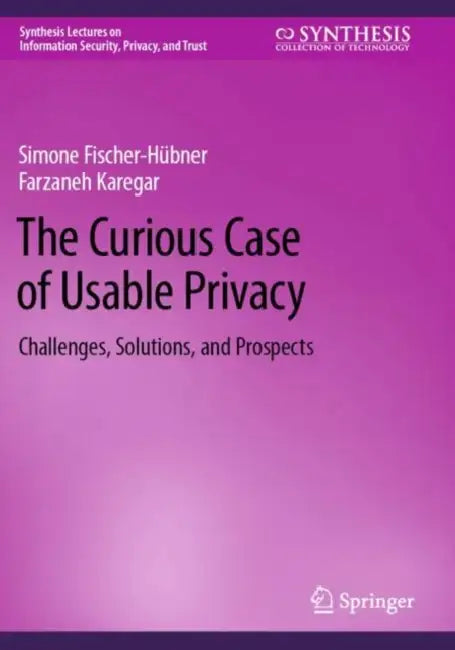 The Curious Case of Usable Privacy: Challenges, Solutions, and Prospects by Simone Fischer-Hübner