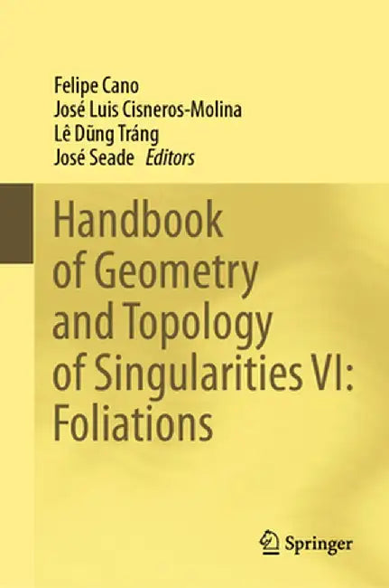 Handbook of Geometry and Topology of Singularities VI: Foliations by Felipe Cano