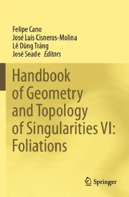 Handbook of Geometry and Topology of Singularities VI: Foliations by Felipe Cano