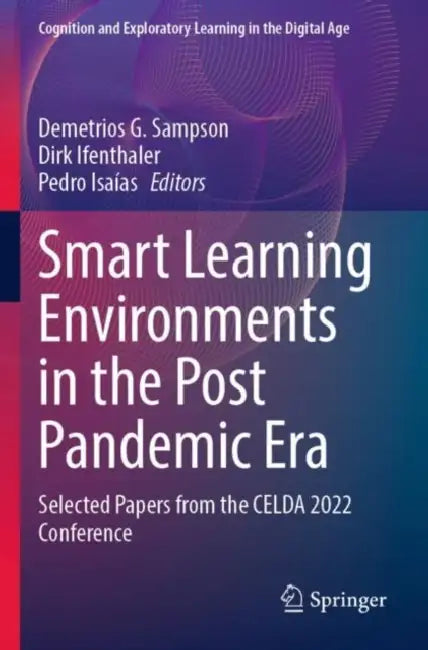 Smart Learning Environments in the Post Pandemic Era: Selected Papers from the Celda 2022 Conference by Demetrios G. Sampson