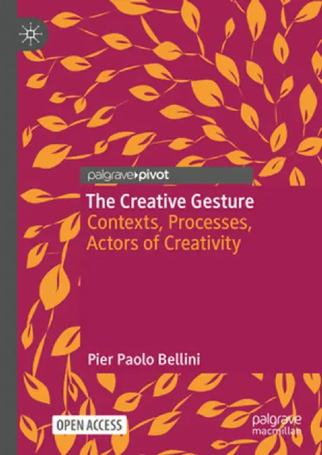 The Creative Gesture: Contexts, Processes, Actors of Creativity by Pier Paolo Bellini