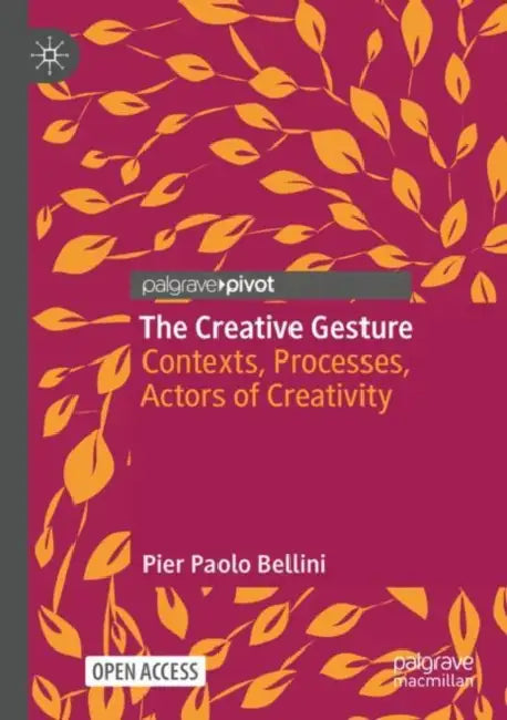 The Creative Gesture: Contexts, Processes, Actors of Creativity by Pier Paolo Bellini