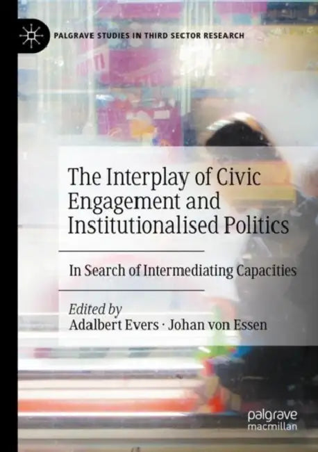 The Interplay of Civic Engagement and Institutionalised Politics: In Search of Intermediating Capacities by Adalbert Evers