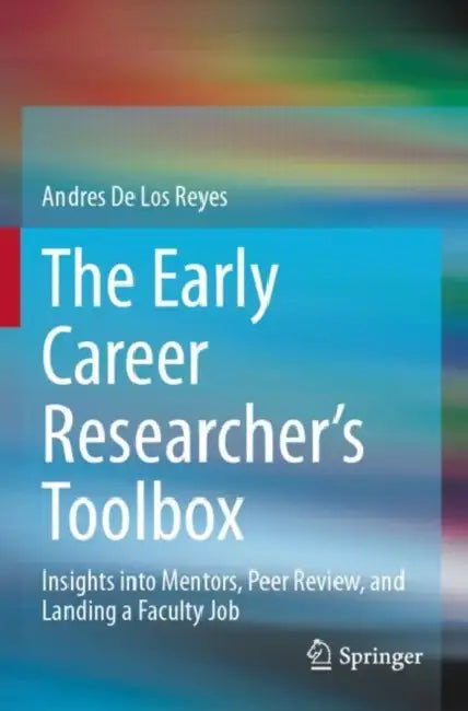 The Early Career Researcher's Toolbox: Insights Into Mentors, Peer Review, and Landing a Faculty Job by Andres de Los Reyes
