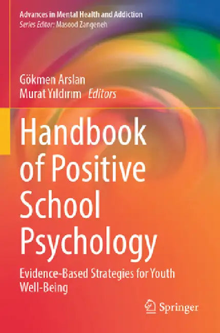 Handbook of Positive School Psychology: Evidence-Based Strategies for Youth Well-Being by Gökmen Arslan, Murat Yıldırım