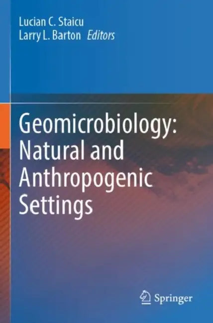 Geomicrobiology: Natural and Anthropogenic Settings by Lucian C. Staicu