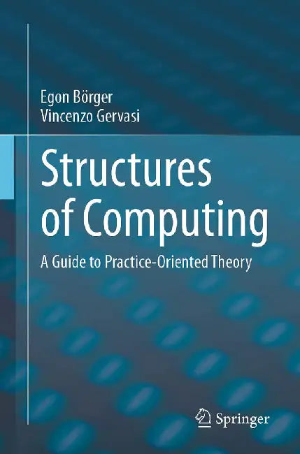 Structures of Computing: A Guide to Practice-Oriented Theory by Börger, Egon