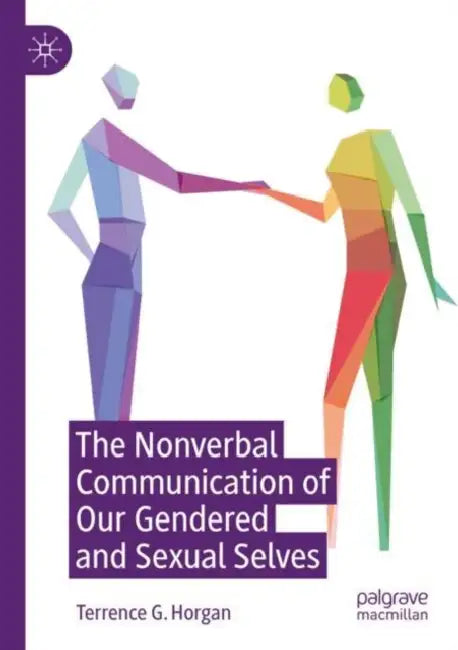The Nonverbal Communication of Our Gendered and Sexual Selves by Terrence G. Horgan