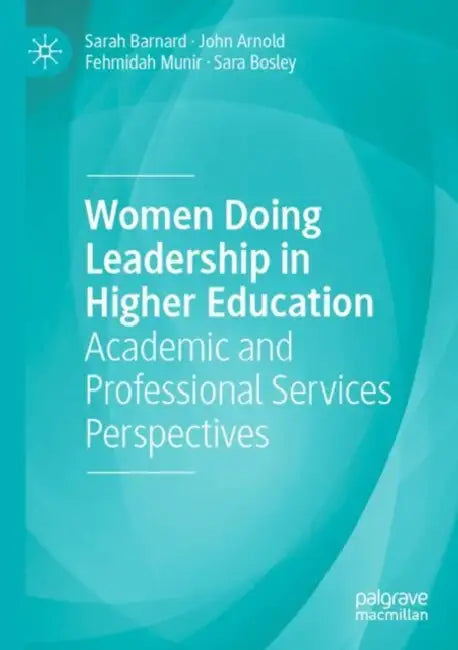Women Doing Leadership in Higher Education: Academic and Professional Services Perspectives by Sarah Barnard