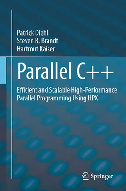 Parallel C++: Efficient and Scalable High-Performance Parallel Programming Using Hpx by Patrick Diehl