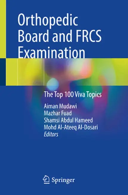 Orthopedic Board and Frcs Examination: The Top 100 Viva Topics by Aiman Mudawi