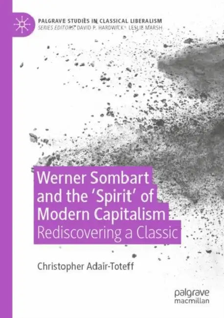 Werner Sombart and the 'Spirit' of Modern Capitalism: Rediscovering a Classic by Christopher Adair-Toteff