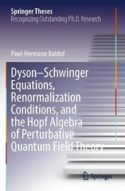 Dyson–Schwinger Equations, Renormalization Conditions, and the Hopf Algebra of Perturbative Quantum Field Theory by Paul-Hermann Balduf