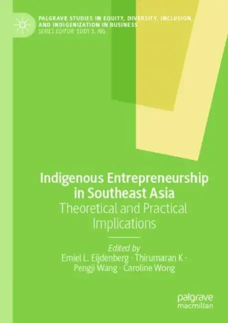Indigenous Entrepreneurship in Southeast Asia: Theoretical and Practical Implications by Emiel L. Eijdenberg