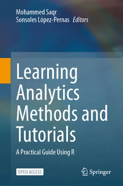 Learning Analytics Methods and Tutorials: A Practical Guide Using R by Mohammed Saqr