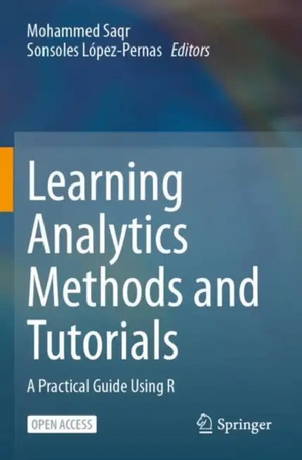 Learning Analytics Methods and Tutorials: A Practical Guide Using R by Mohammed Saqr