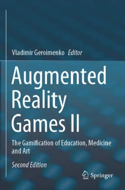 Augmented Reality Games II: The Gamification of Education, Medicine and Art by Vladimir Geroimenko