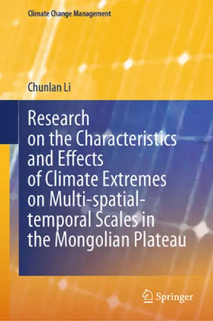 Research on the Characteristics and Effects of Climate Extremes on Multi-Spatial-Temporal Scales in the Mongolian Plateau by Chunlan Li