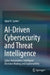 AI-Driven Cybersecurity and Threat Intelligence: Cyber Automation, Intelligent Decision-Making and Explainability by Iqbal H. Sarker