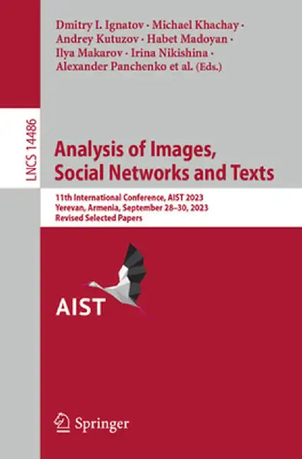 Analysis of Images, Social Networks and Texts: 11th International Conference, Aist 2023, Yerevan, Armenia, September 28-30, 2023, Revised Selected Pap by Dmitry I. Ignatov