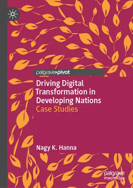 Driving Digital Transformation in Developing Nations: Case Studies by Hanna, Nagy K.