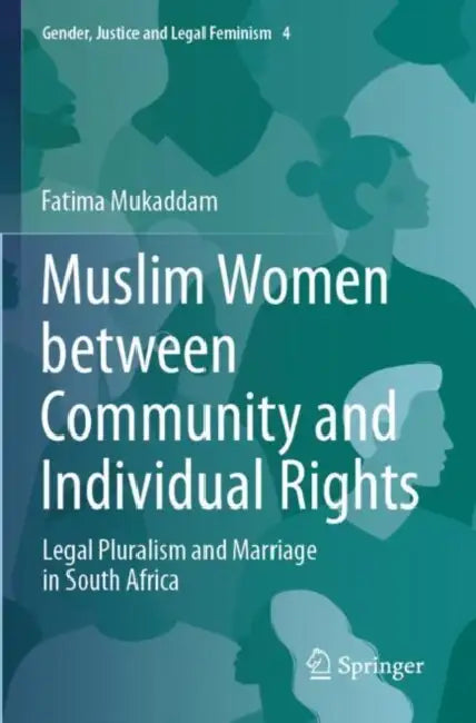 Muslim Women between Community and Individual Rights: Legal Pluralism and Marriage in South Africa by Fatima Mukaddam