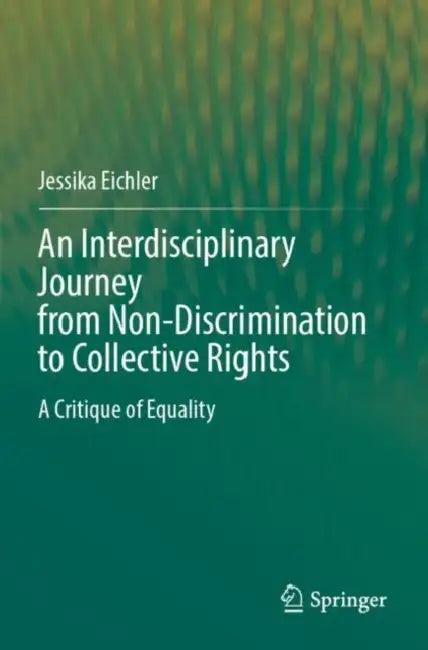 An Interdisciplinary Journey from Non-Discrimination to Collective Rights: A Critique of Equality by Jessika Eichler