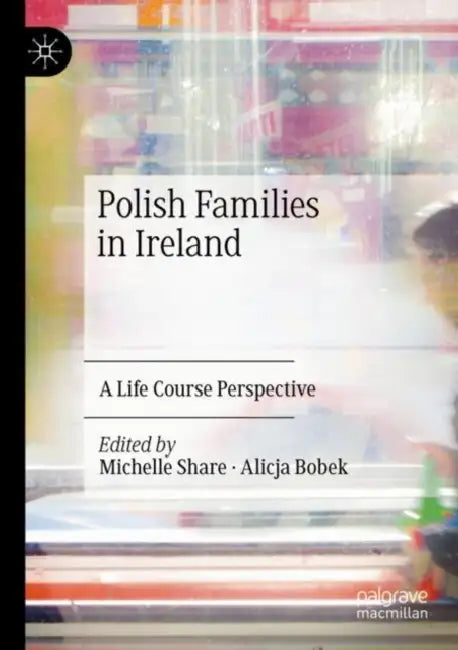 Polish Families in Ireland: A Life Course Perspective by Michelle Share