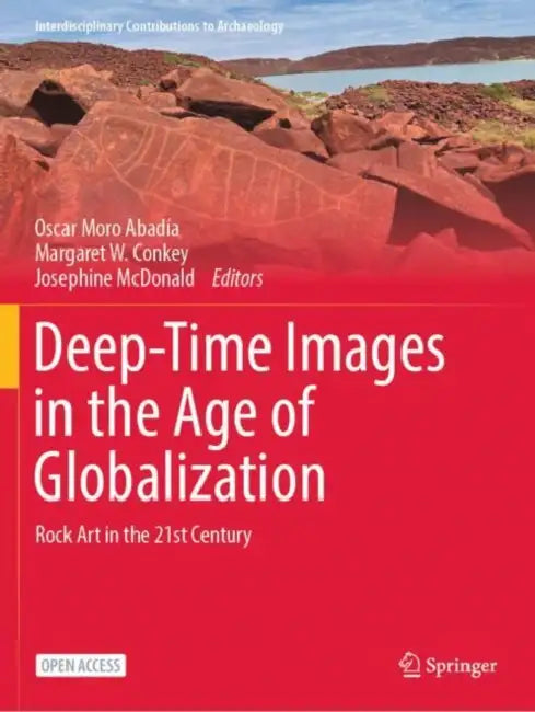 Deep-Time Images in the Age of Globalization: Rock Art in the 21st Century by Oscar Moro Abadía