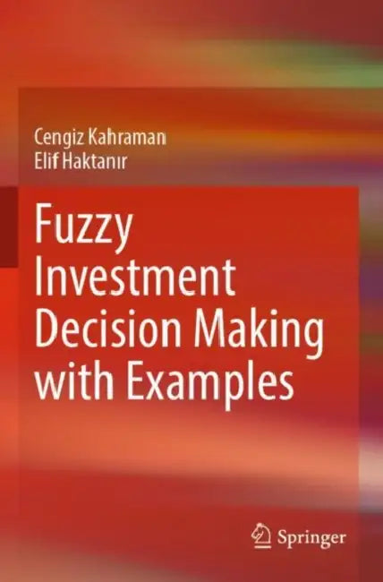 Fuzzy Investment Decision Making with Examples by Cengiz Kahraman