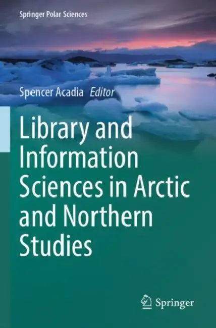 Library and Information Sciences in Arctic and Northern Studies by Spencer Acadia