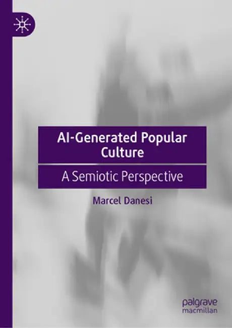 Ai-Generated Popular Culture: A Semiotic Perspective by Marcel Danesi