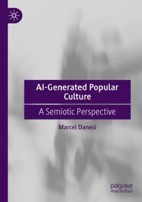AI-Generated Popular Culture: A Semiotic Perspective by Marcel Danesi