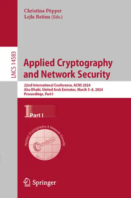 Applied Cryptography and Network Security: 22nd International Conference, Acns 2024, Abu Dhabi, United Arab Emirates, March 5-8, 2024, Proceedings, Pa by Christina Pöpper