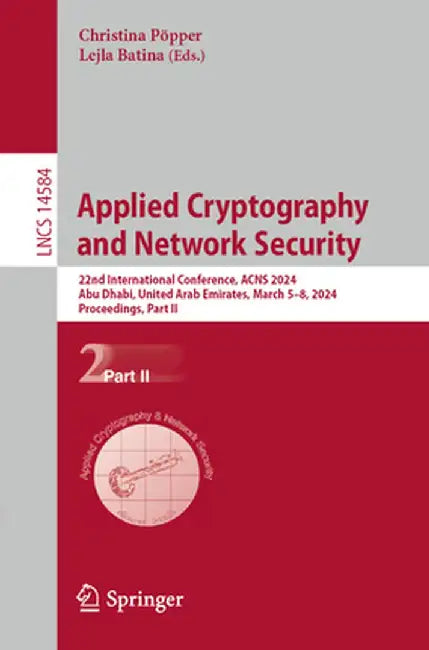 Applied Cryptography and Network Security: 22nd International Conference, Acns 2024, Abu Dhabi, United Arab Emirates, March 5-8, 2024, Proceedings, Pa by Christina Pöpper