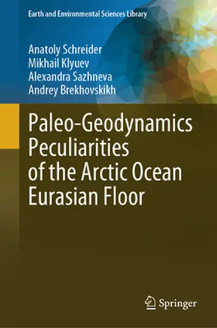 Paleo-Geodynamics Peculiarities of the Arctic Ocean Eurasian Floor by Anatoly Schreider