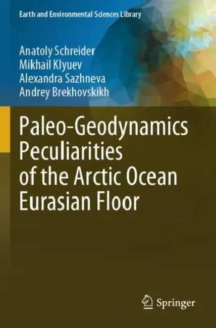 Paleo-Geodynamics Peculiarities of the Arctic Ocean Eurasian Floor by Anatoly Schreider