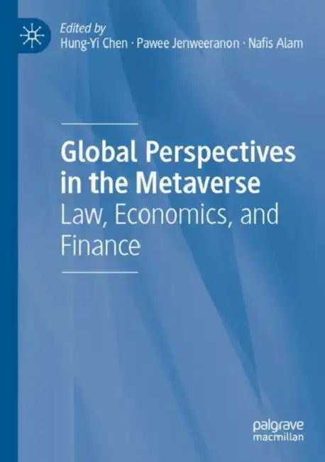 Global Perspectives in the Metaverse: Law, Economics, and Finance by Hung-Yi Chen
