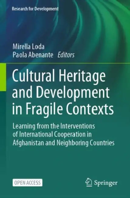 Cultural Heritage and Development in Fragile Contexts: Learning from the Interventions of International Cooperation in Afghanistan and Neighboring Cou by Mirella Loda