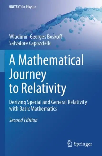 A Mathematical Journey to Relativity: Deriving Special and General Relativity with Basic Mathematics by Wladimir-Georges Boskoff