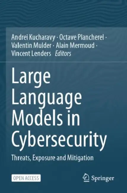 Large Language Models in Cybersecurity: Threats, Exposure and Mitigation by Andrei Kucharavy