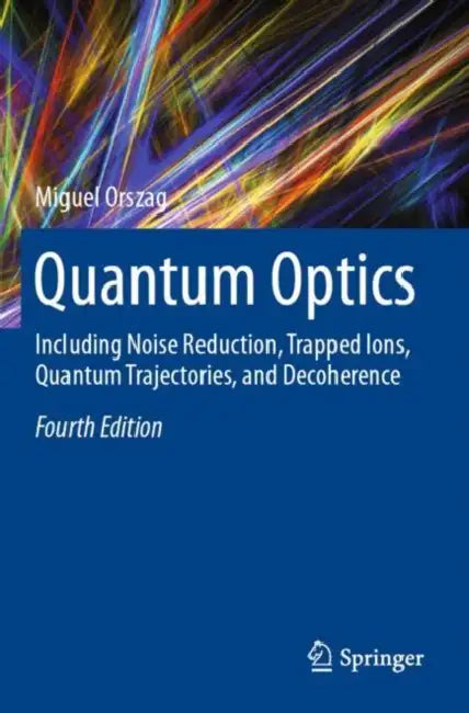 Quantum Optics: Including Noise Reduction, Trapped Ions, Quantum Trajectories, and Decoherence by Miguel Orszag