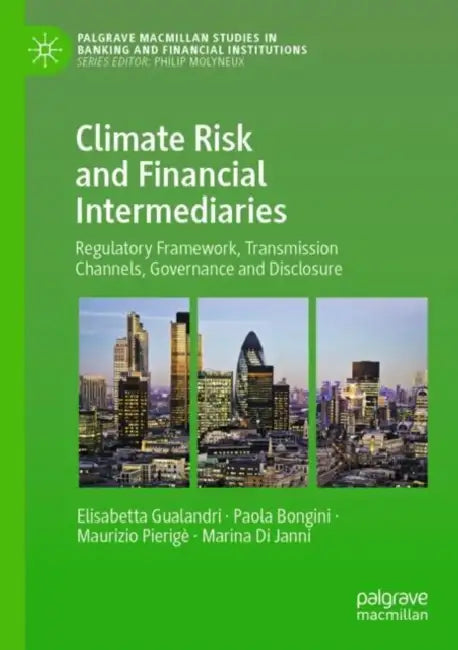 Climate Risk and Financial Intermediaries: Regulatory Framework, Transmission Channels, Governance and Disclosure by Elisabetta Gualandri