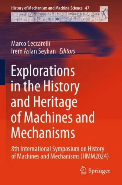 Explorations in the History and Heritage of Machines and Mechanisms: 8th International Symposium on History of Machines and Mechanisms (Hmm2024) by Marco Ceccarelli