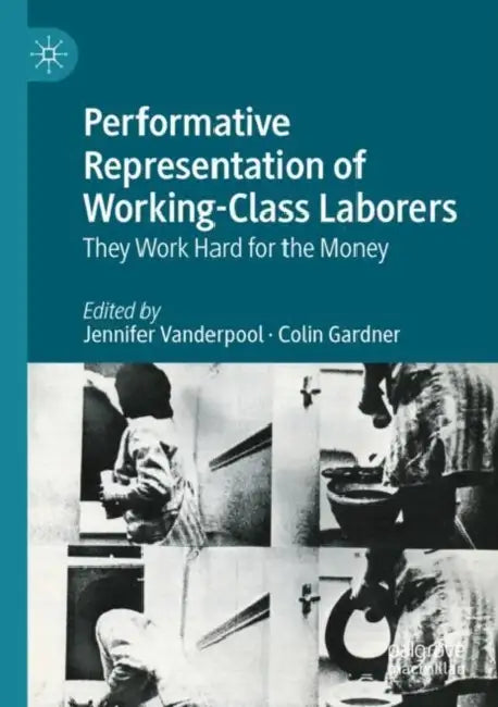 Performative Representation of Working-Class Laborers: They Work Hard for the Money by Jennifer Vanderpool
