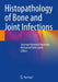 Histopathology of Bone and Joint Infections by Soumaya Rammeh Rommani